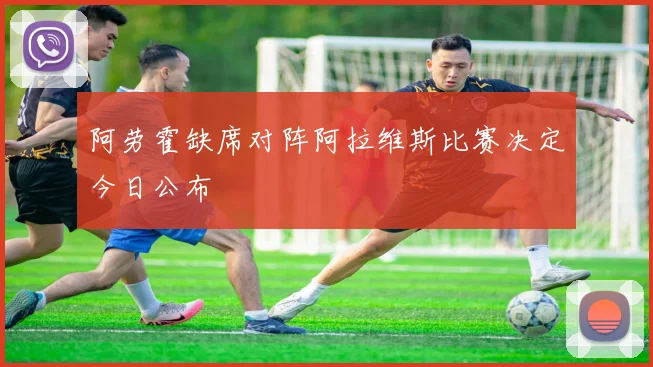 阿劳霍缺席对阵阿拉维斯比赛决定今日公布