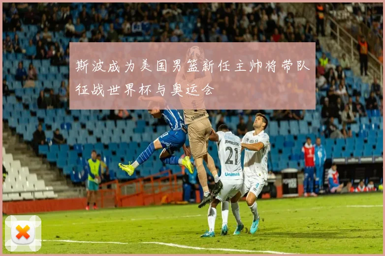 斯波成为美国男篮新任主帅将带队征战世界杯与奥运会