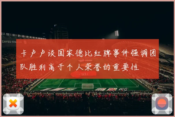 卡卢卢谈国家德比红牌事件强调团队胜利高于个人荣誉的重要性